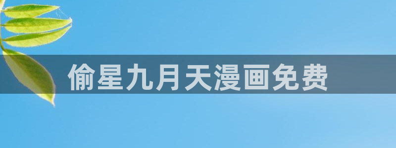 汗汗漫画电影：偷星九月天漫画免费