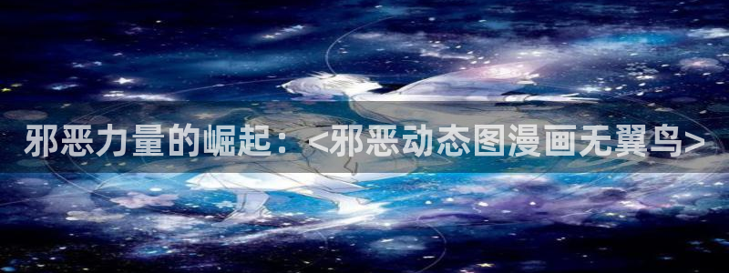 汗汗漫画免费在线阅读入口：邪恶力量的崛起：<邪恶动态图漫画无翼鸟>