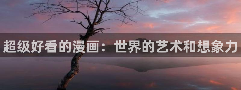 汗汗漫画网在线看：超级好看的漫画：世界的艺术和想象力